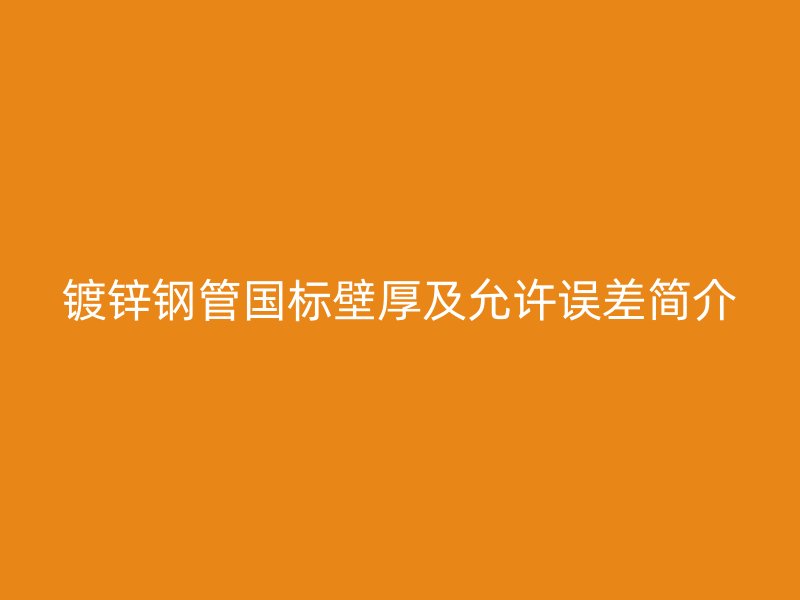 鍍鋅鋼管國標壁厚及允許誤差簡介