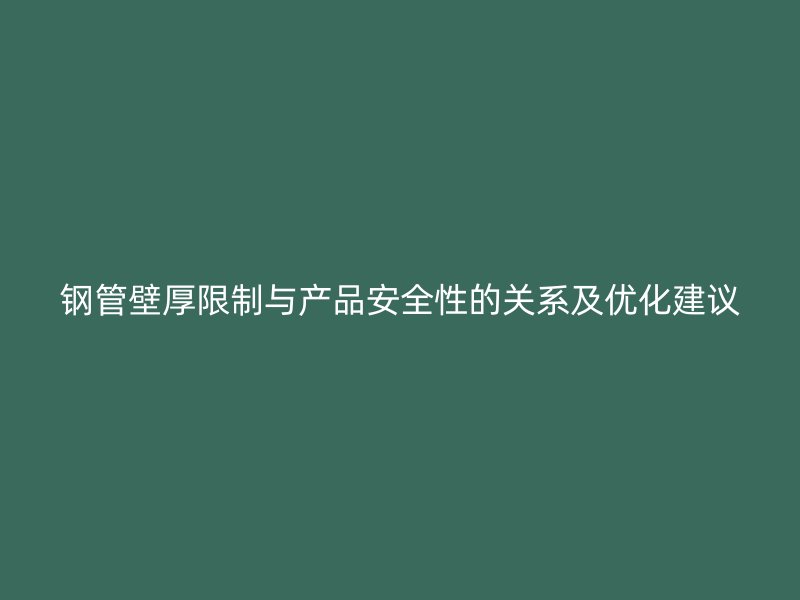 鋼管壁厚限制與產品安全性的關系及優化建議