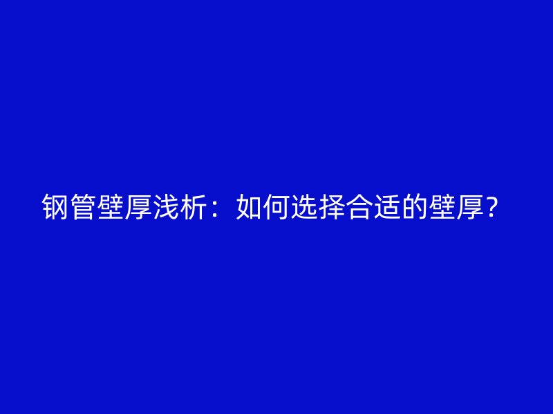鋼管壁厚淺析：如何選擇合適的壁厚？