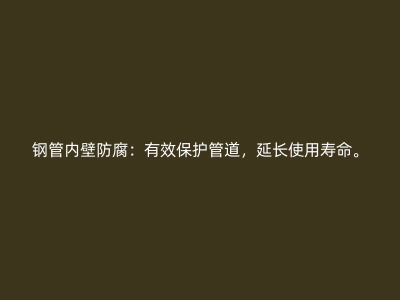 鋼管內壁防腐：有效保護管道，延長使用壽命。