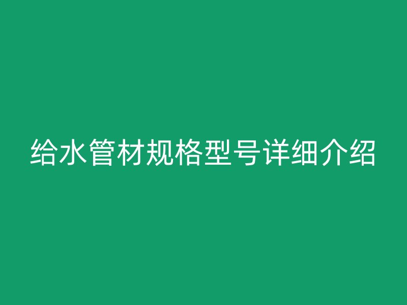 給水管材規格型號詳細介紹