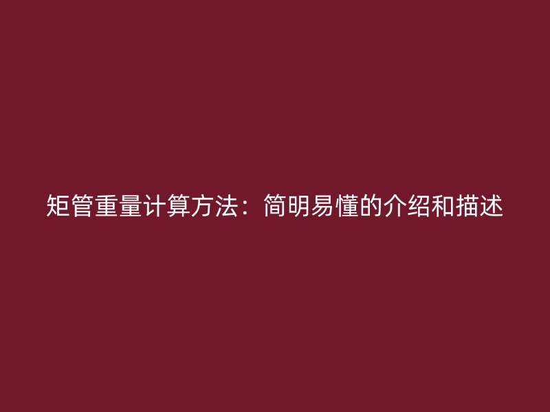 矩管重量計(jì)算方法：簡明易懂的介紹和描述