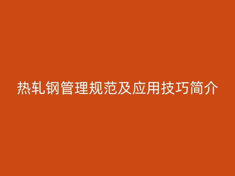 熱軋鋼管理規范及應用技巧簡介